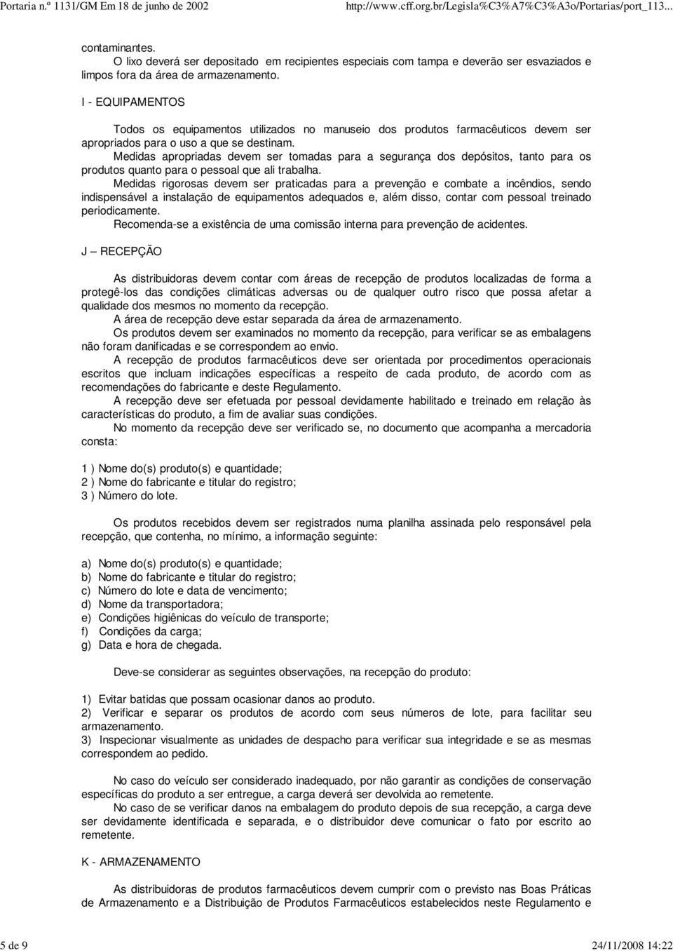 Medidas apropriadas devem ser tomadas para a segurança dos depósitos, tanto para os produtos quanto para o pessoal que ali trabalha.