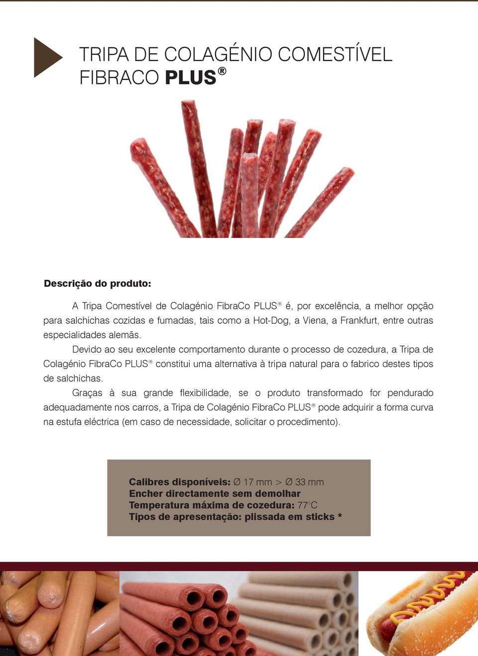 Devido ao seu excelente comportamento durante o processo de cozedura, a Tripa de Colagénio FibraCo PLUS constitui uma alternativa à tripa natural para o fabrico destes tipos de salchichas.