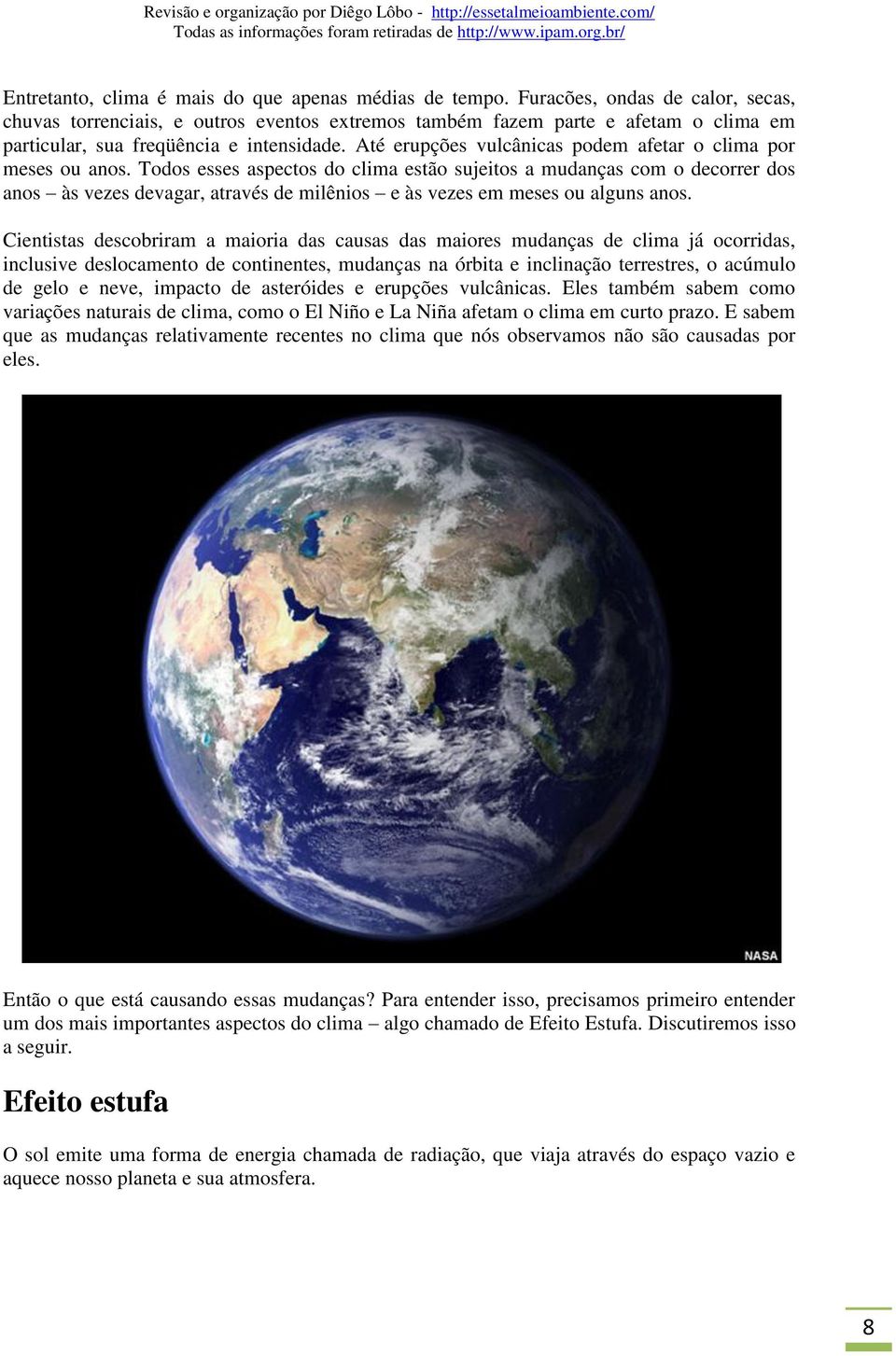 Até erupções vulcânicas podem afetar o clima por meses ou anos.