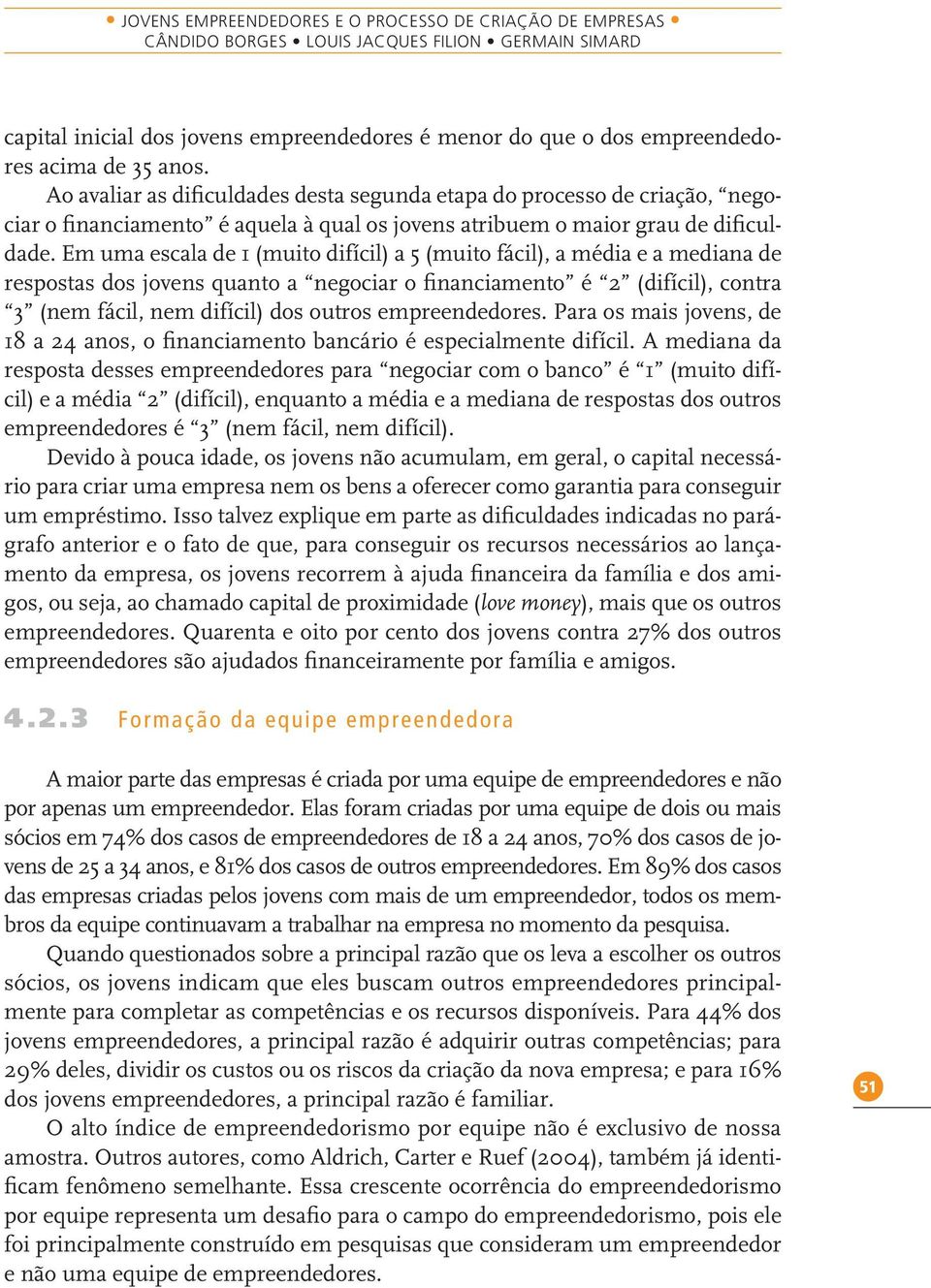 Em uma escala de 1 (muito difícil) a 5 (muito fácil), a média e a mediana de respostas dos jovens quanto a negociar o financiamento é 2 (difícil), contra 3 (nem fácil, nem difícil) dos outros