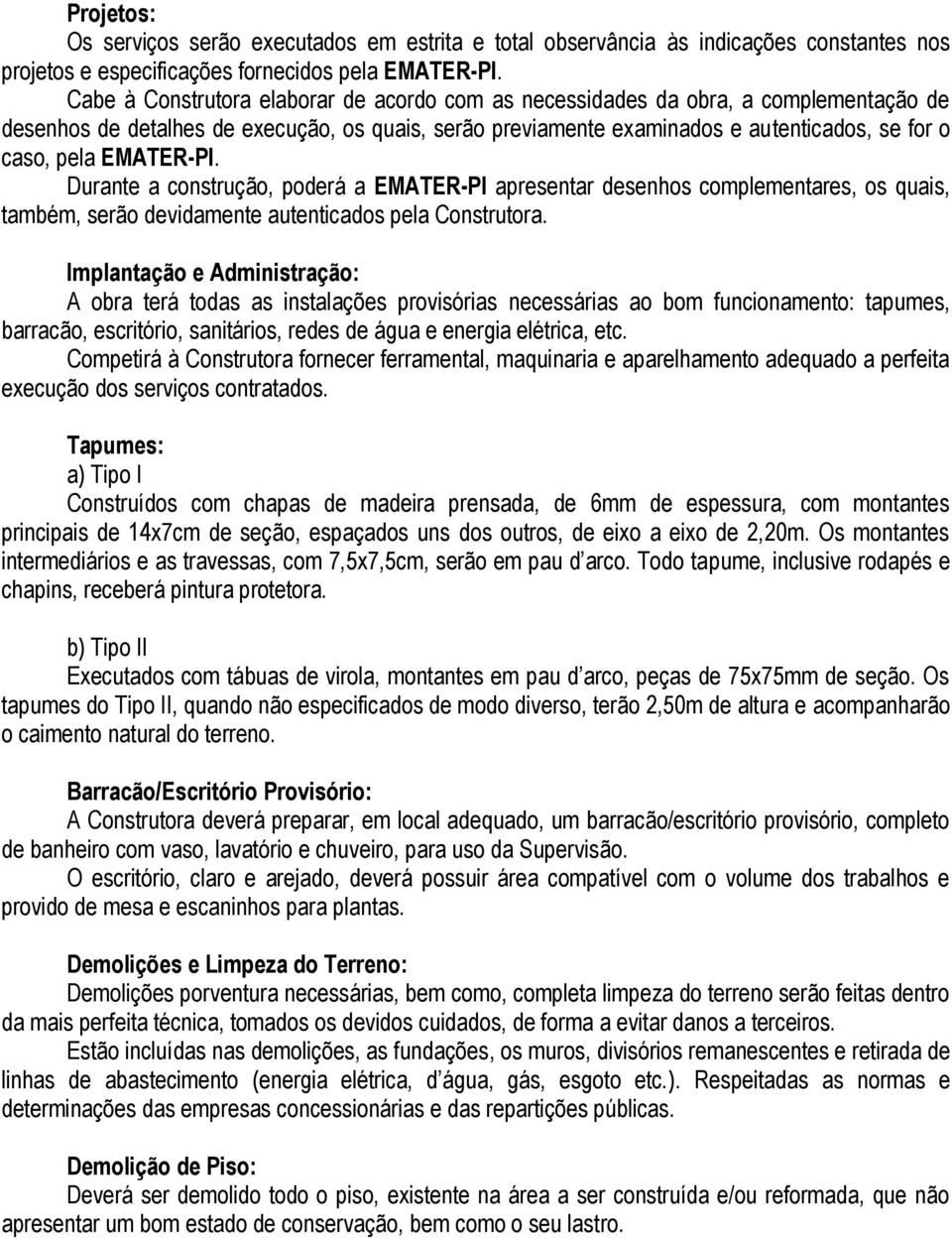 EMATER-PI. Durante a construção, poderá a EMATER-PI apresentar desenhos complementares, os quais, também, serão devidamente autenticados pela Construtora.