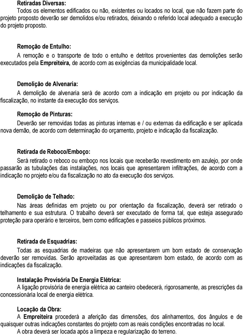 Remoção de Entulho: A remoção e o transporte de todo o entulho e detritos provenientes das demolições serão executados pela Empreiteira, de acordo com as exigências da municipalidade local.