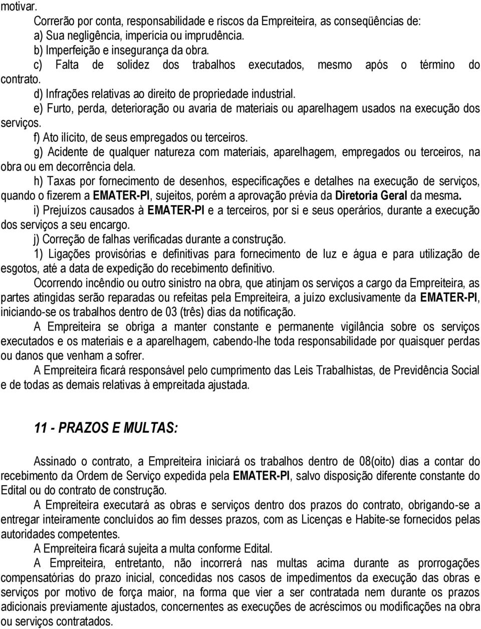 e) Furto, perda, deterioração ou avaria de materiais ou aparelhagem usados na execução dos serviços. f) Ato ilícito, de seus empregados ou terceiros.