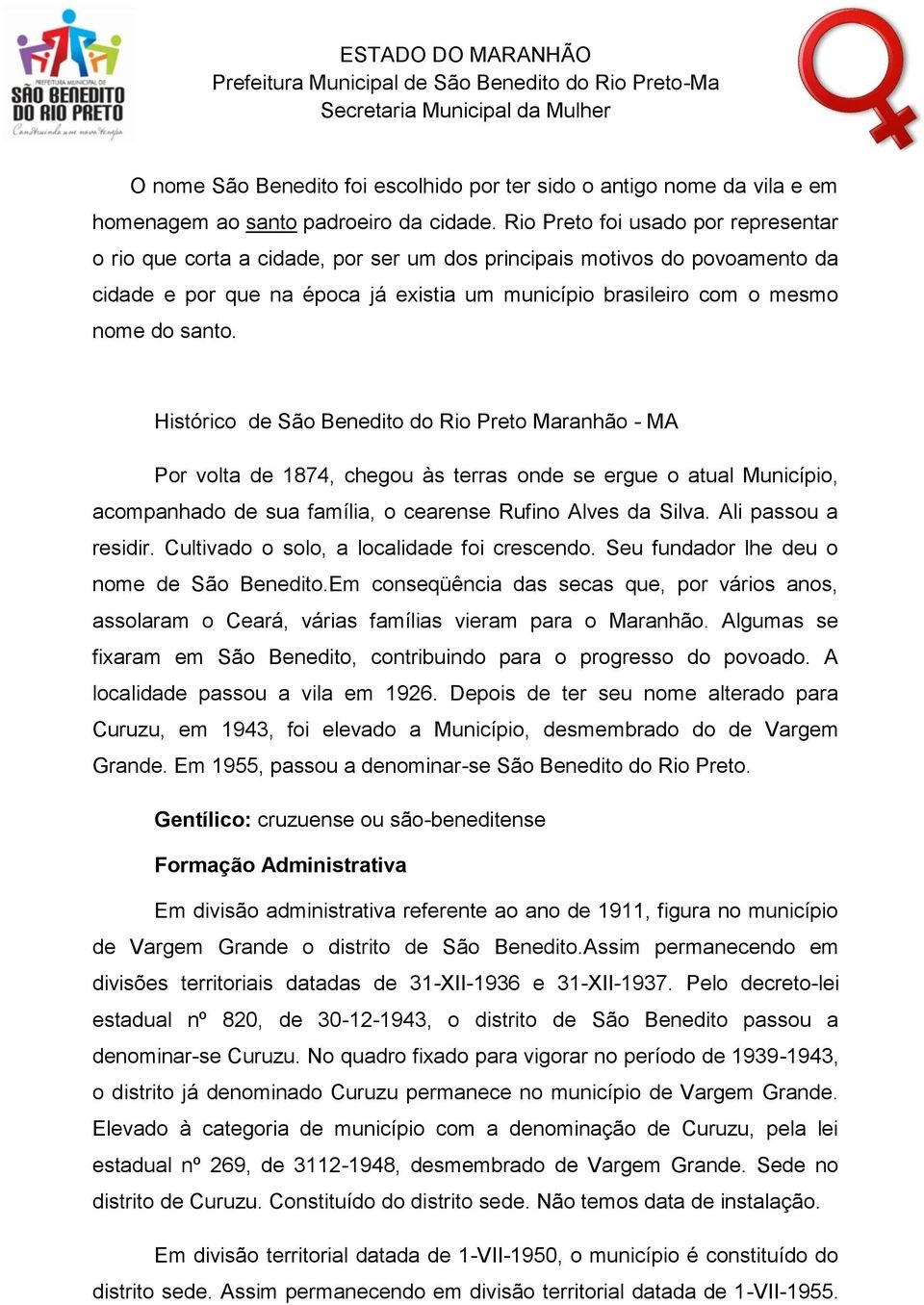 Histórico de São Benedito do Rio Preto Maranhão - MA Por volta de 1874, chegou às terras onde se ergue o atual Município, acompanhado de sua família, o cearense Rufino Alves Silva.