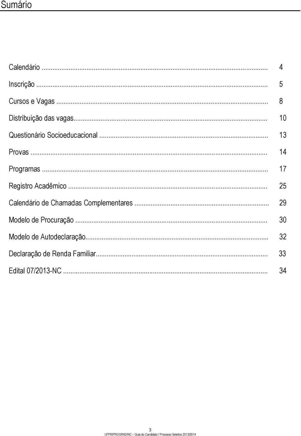 .. 25 Calendário de Chamadas Complementares... 29 Modelo de Procuração... 30 Modelo de Autodeclaração.