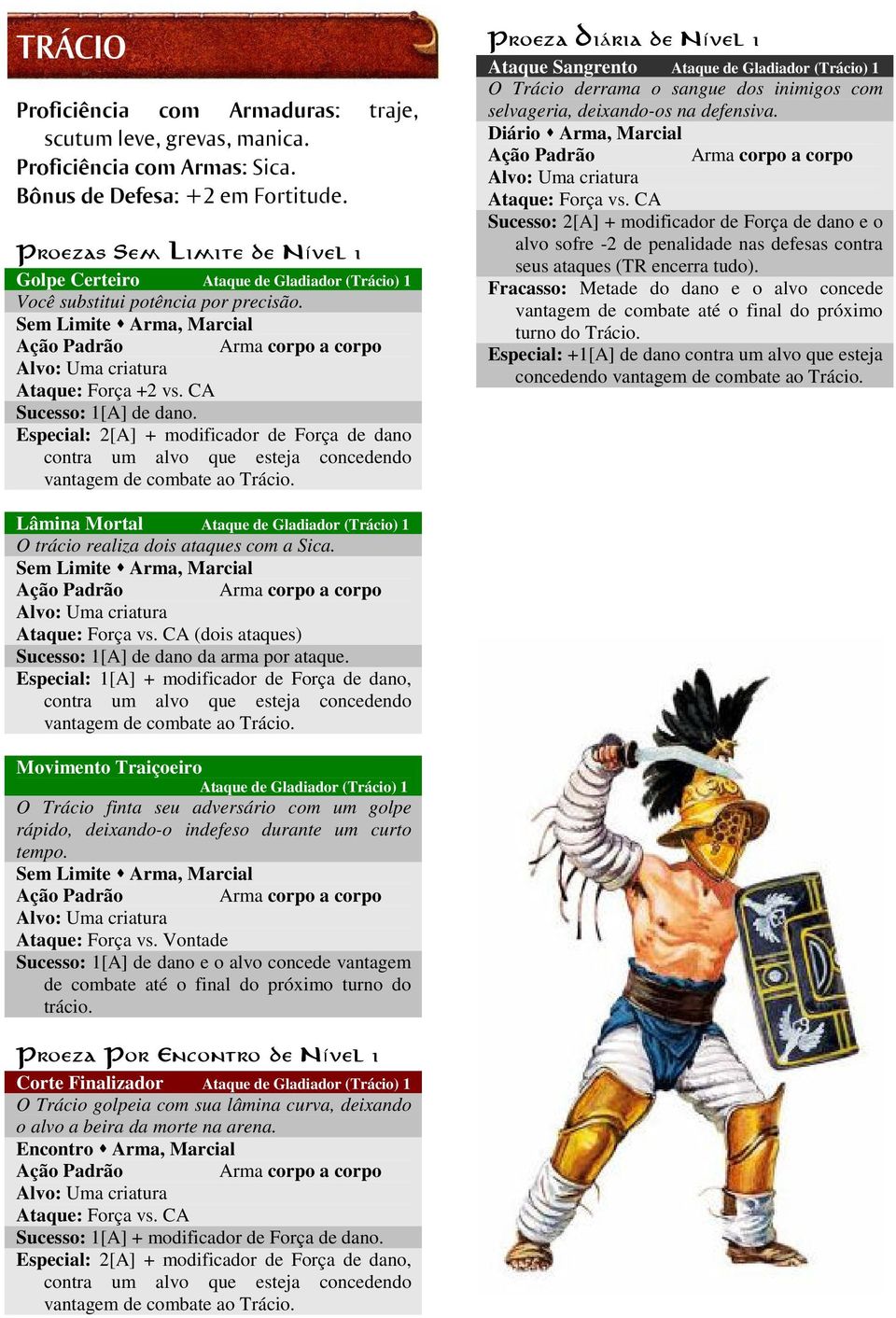 Ataque Sangrento Ataque de Gladiador (Trácio) 1 O Trácio derrama o sangue dos inimigos com selvageria, deixando-os na defensiva.