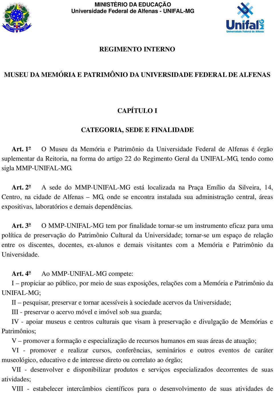 2º A sede do MMP-UNIFAL-MG está localizada na Praça Emílio da Silveira, 14, Centro, na cidade de Alfenas MG, onde se encontra instalada sua administração central, áreas expositivas, laboratórios e