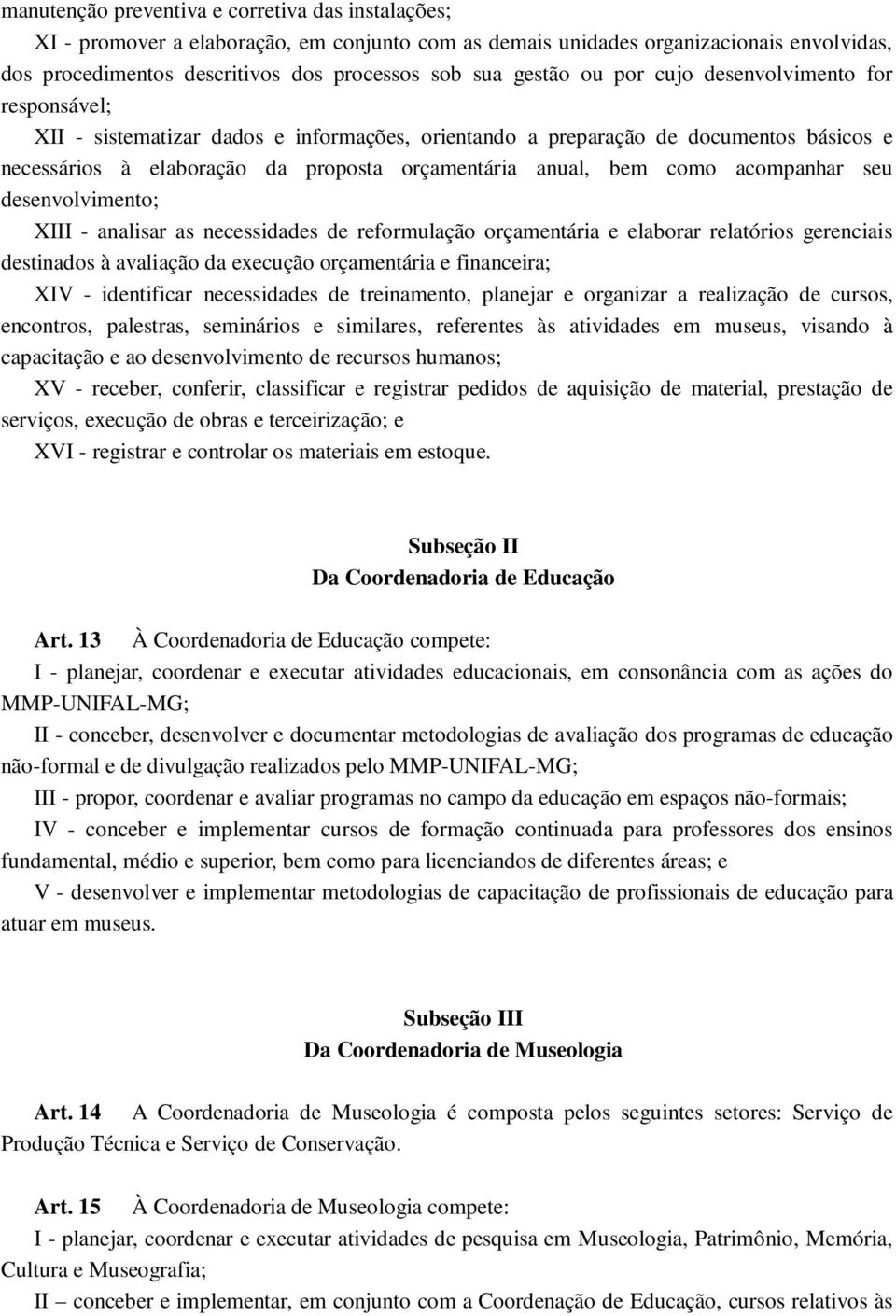 bem como acompanhar seu desenvolvimento; XIII - analisar as necessidades de reformulação orçamentária e elaborar relatórios gerenciais destinados à avaliação da execução orçamentária e financeira;