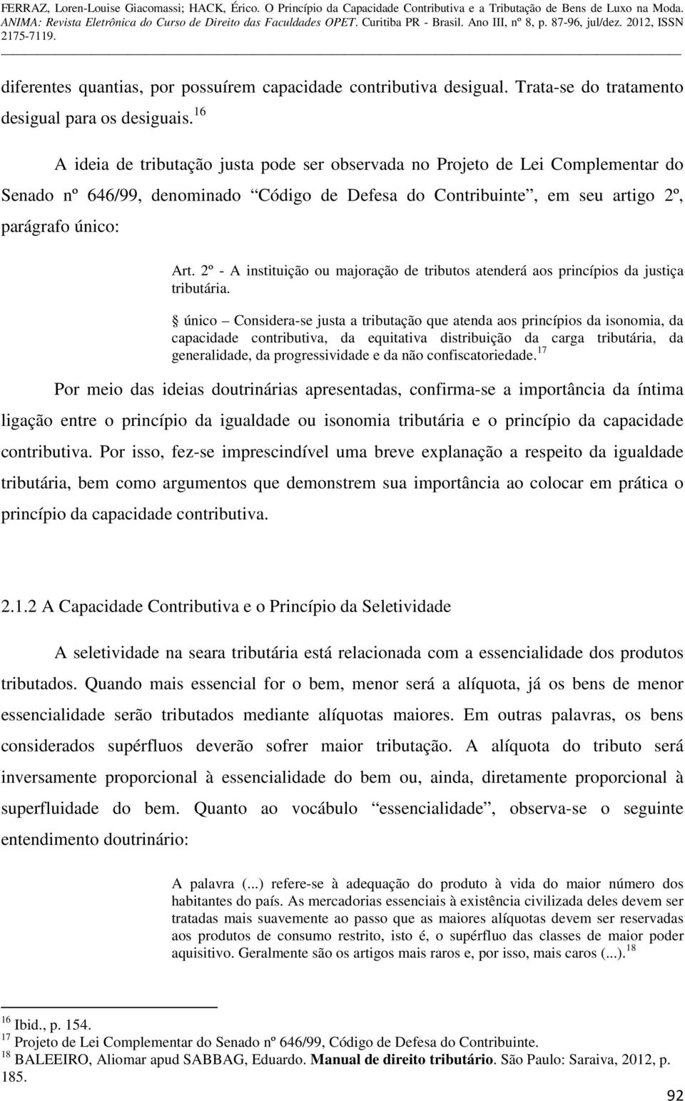 2º - A instituição ou majoração de tributos atenderá aos princípios da justiça tributária.