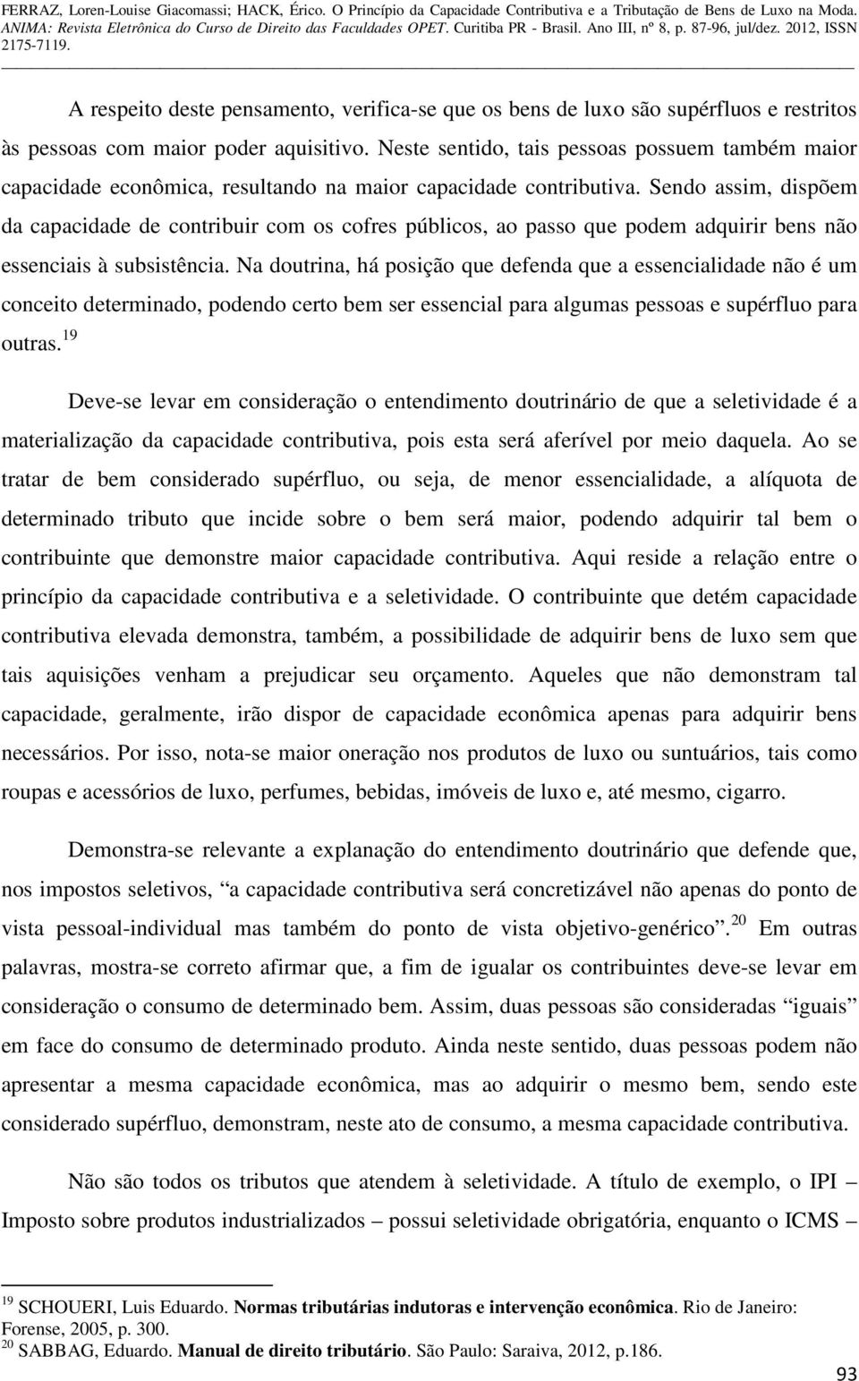 Sendo assim, dispõem da capacidade de contribuir com os cofres públicos, ao passo que podem adquirir bens não essenciais à subsistência.