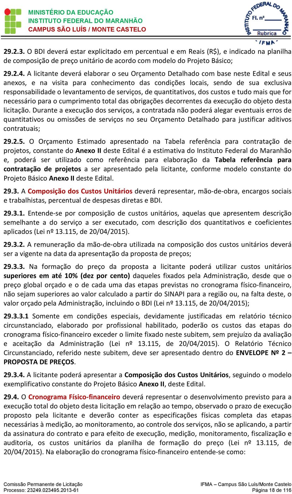 de serviços, de quantitativos, dos custos e tudo mais que for necessário para o cumprimento total das obrigações decorrentes da execução do objeto desta licitação.