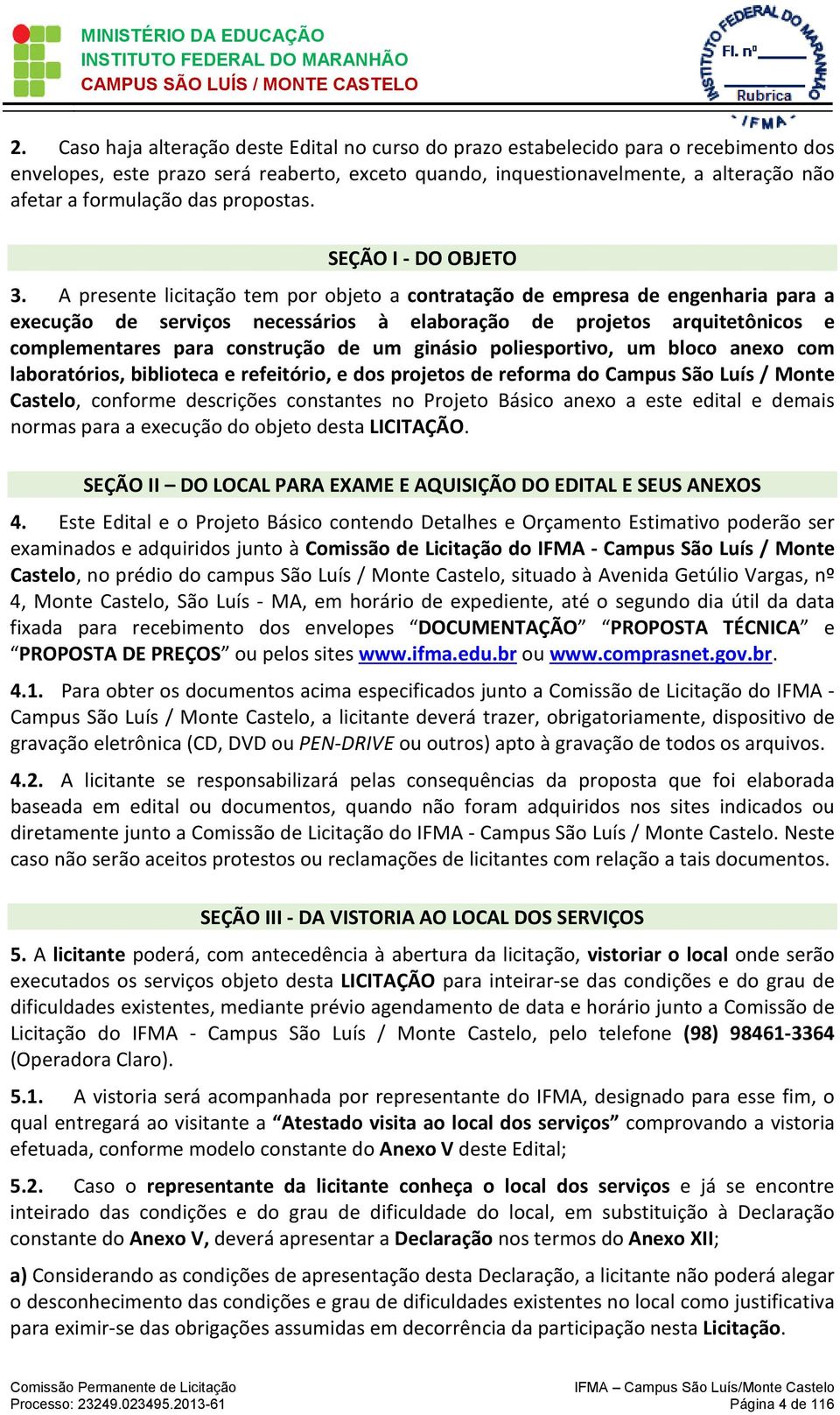 A presente licitação tem por objeto a contratação de empresa de engenharia para a execução de serviços necessários à elaboração de projetos arquitetônicos e complementares para construção de um