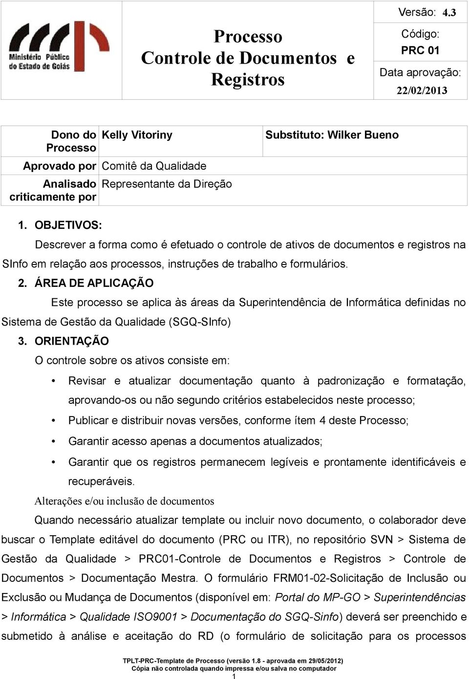 ÁREA DE APLICAÇÃO Este processo se aplica às áreas da Superintendência de Informática definidas no Sistema de Gestão da Qualidade (SGQ-SInfo) 3.