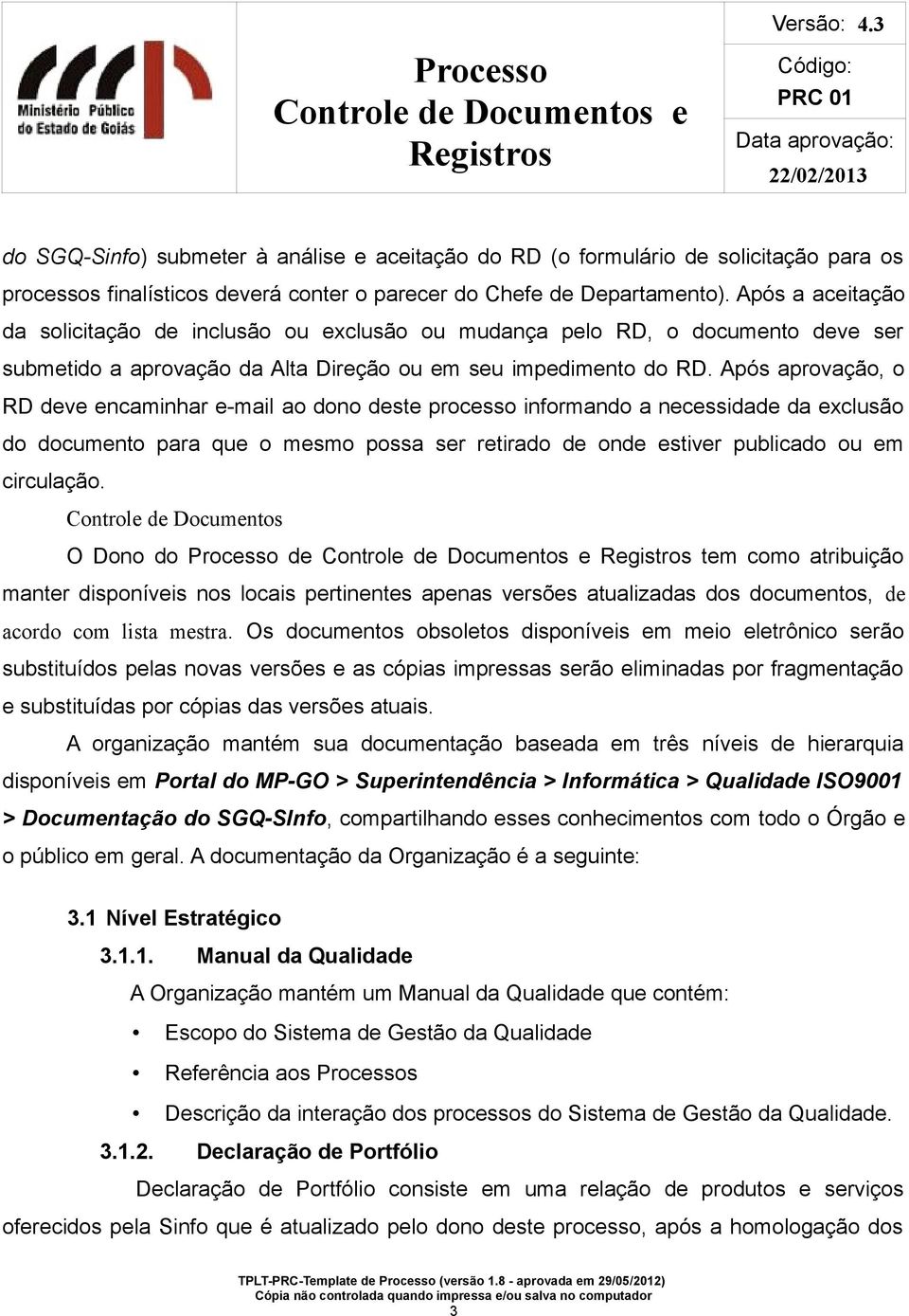 Após aprovação, o RD deve encaminhar e-mail ao dono deste processo informando a necessidade da exclusão do documento para que o mesmo possa ser retirado de onde estiver publicado ou em circulação.