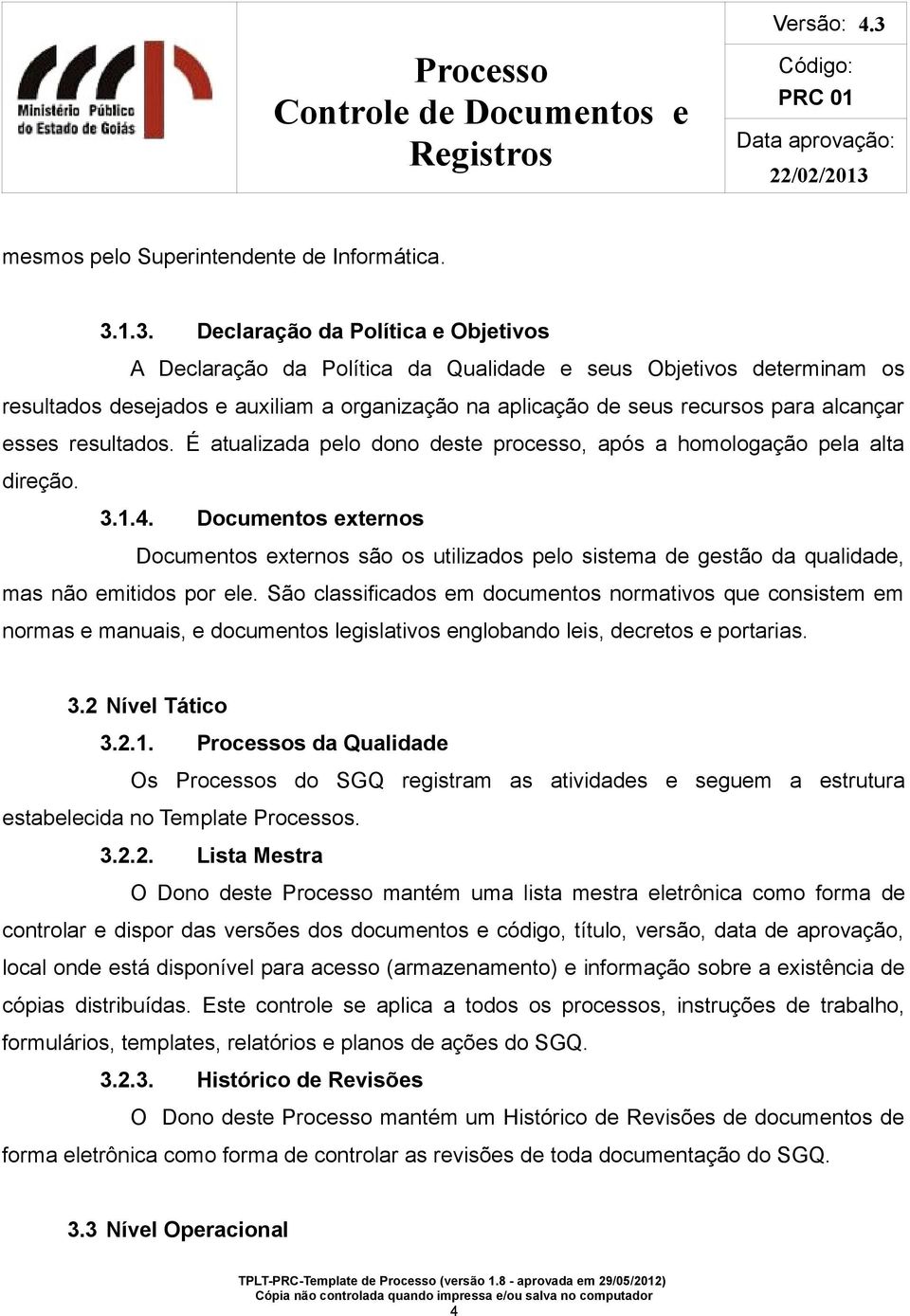 esses resultados. É atualizada pelo dono deste processo, após a homologação pela alta direção. 3.1.4.