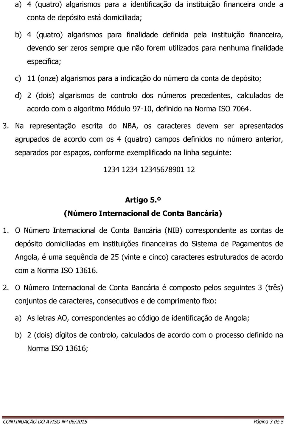 números precedentes, calculados de acordo com o algoritmo Módulo 97-10, definido na Norma ISO 7064. 3.