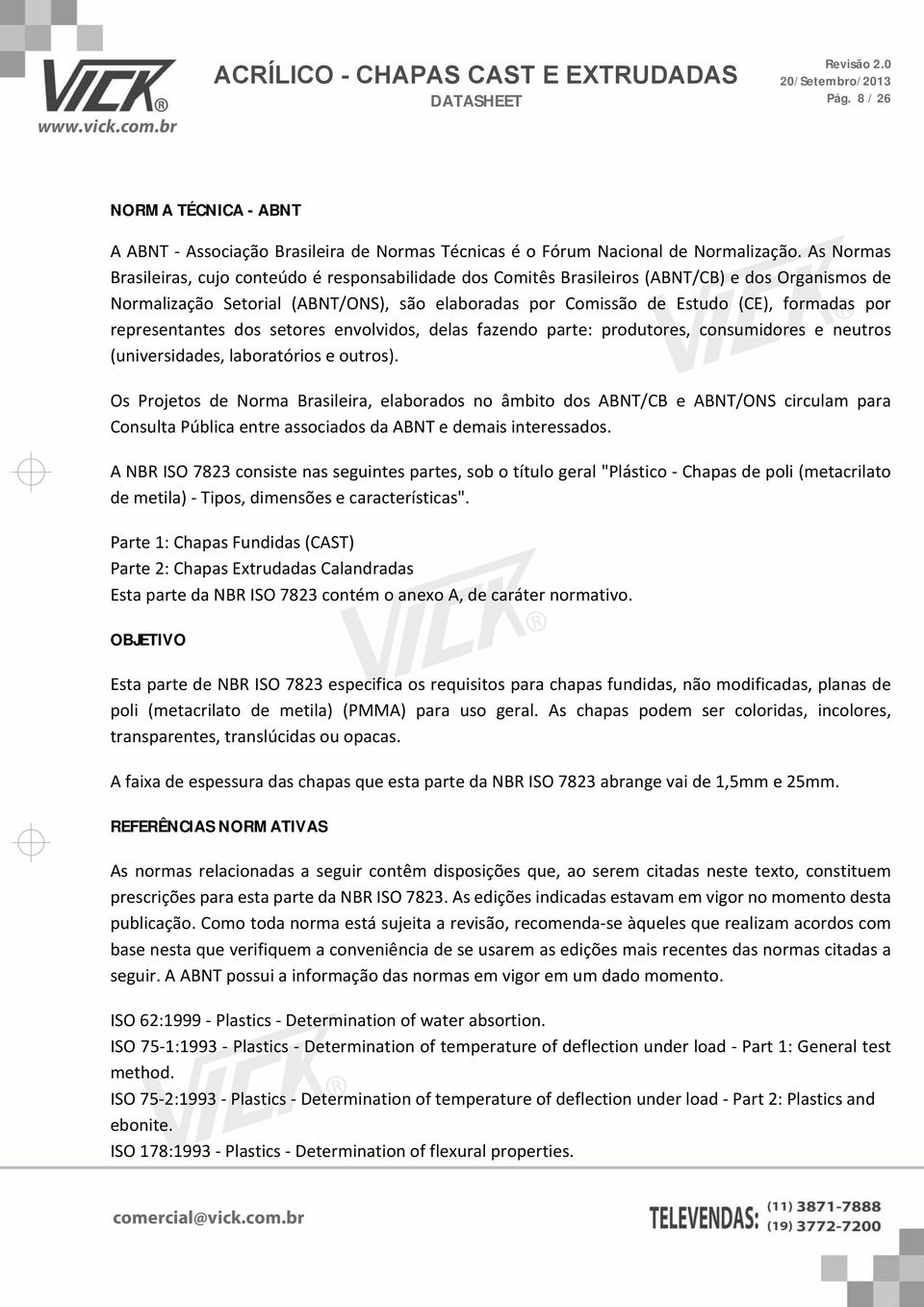 por representantes dos setores envolvidos, delas fazendo parte: produtores, consumidores e neutros (universidades, laboratórios e outros).