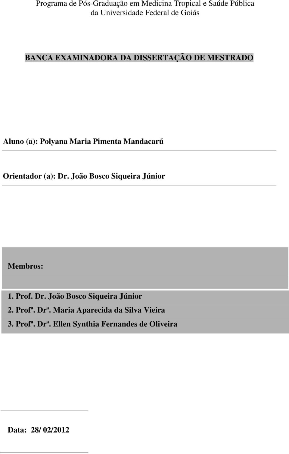 (a): Dr. João Bosco Siqueira Júnior Membros: 1. Prof. Dr. João Bosco Siqueira Júnior 2. Profª. Drª.