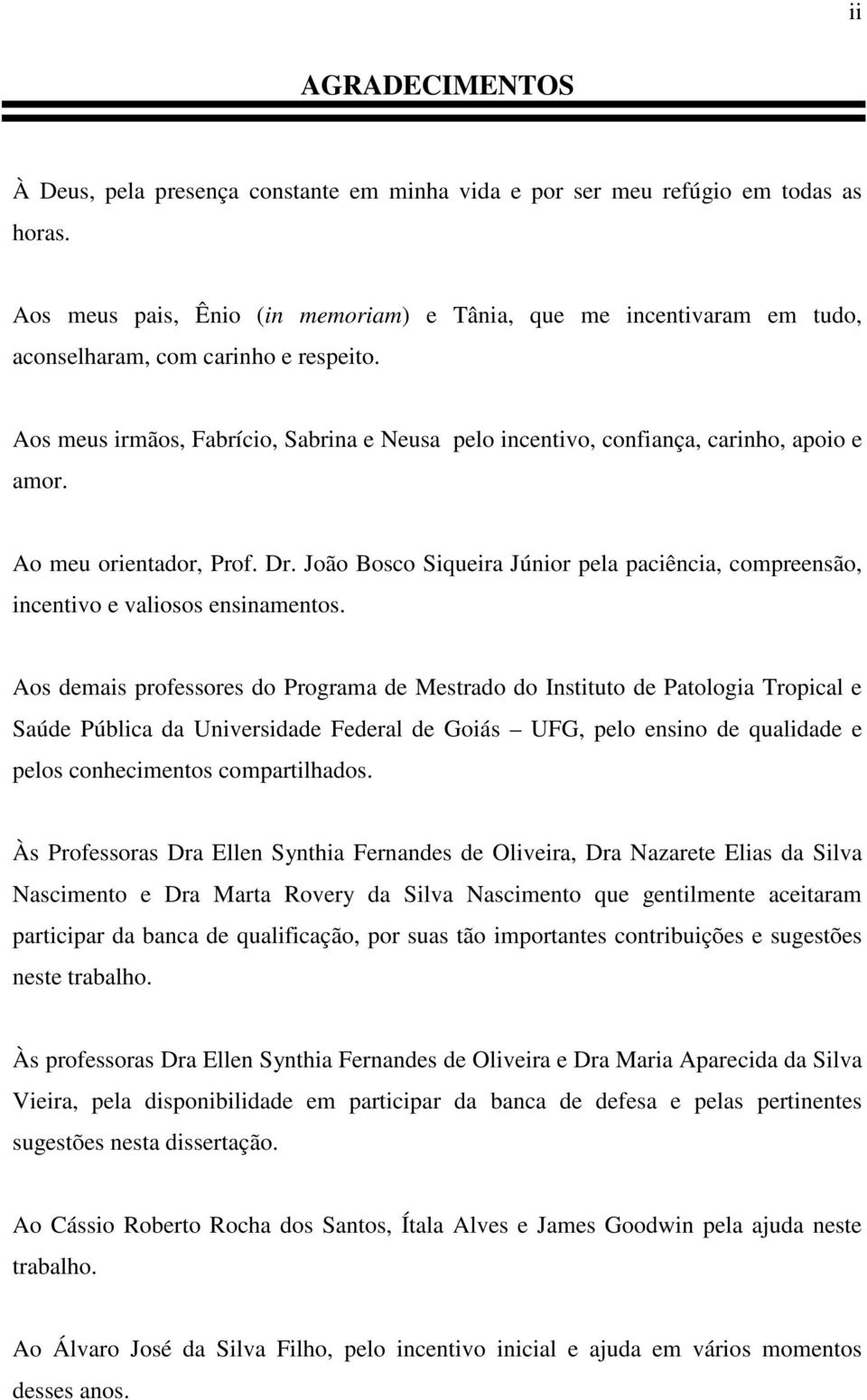 Aos meus irmãos, Fabrício, Sabrina e Neusa pelo incentivo, confiança, carinho, apoio e amor. Ao meu orientador, Prof. Dr.