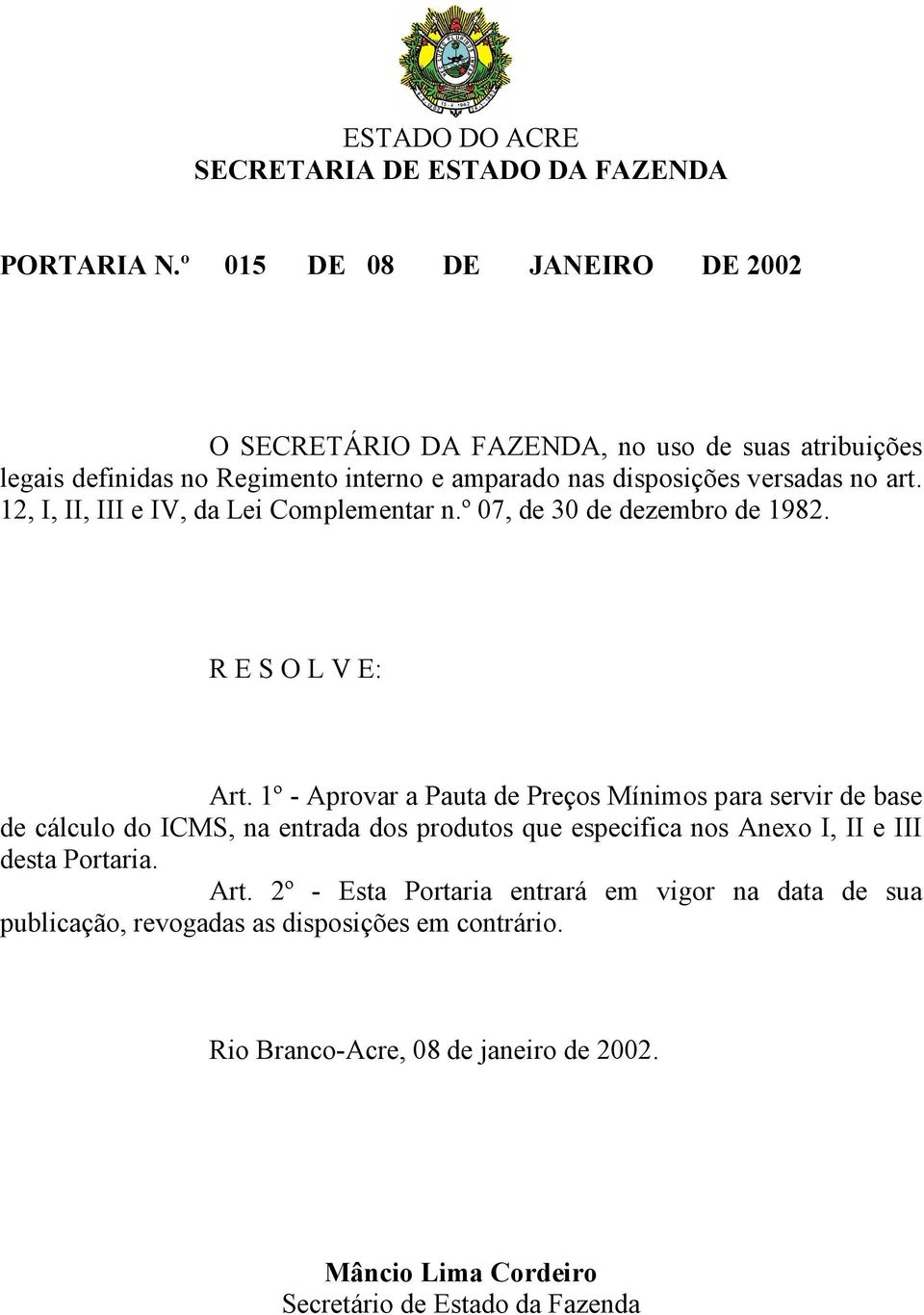 1º - Aprovar a Pauta de Preços Mínimos para servir de base de cálculo do ICMS, na entrada dos produtos que especifica nos Anexo I, II e III desta