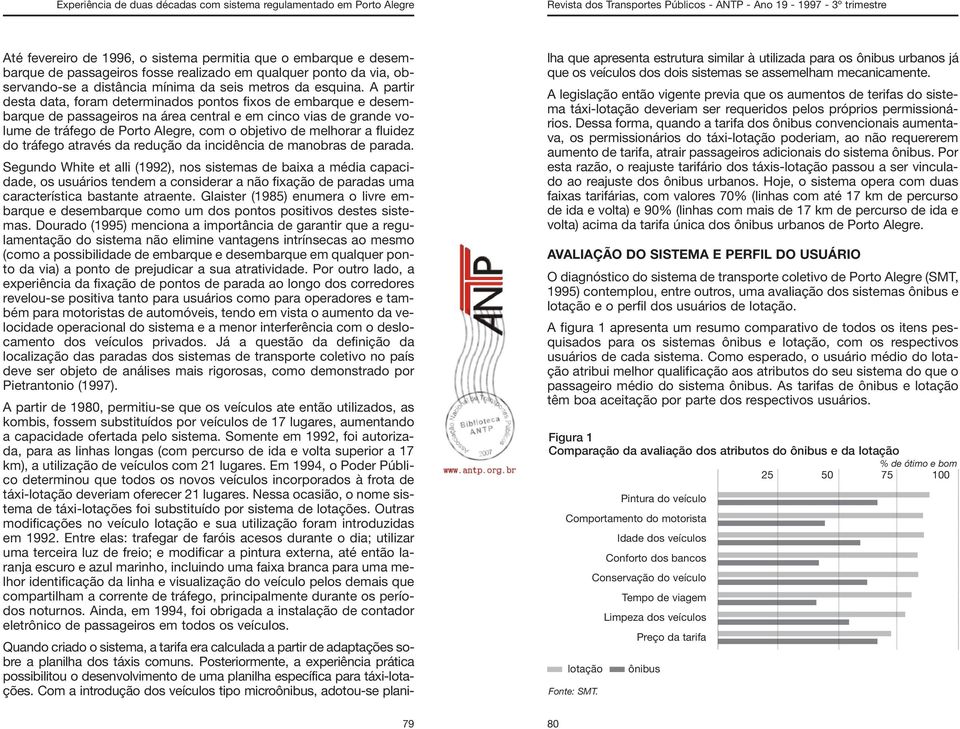 fluidez do tráfego através da redução da incidência de manobras de parada.