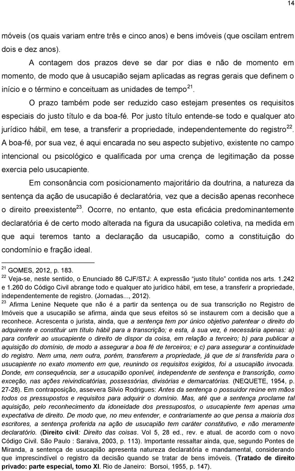 O prazo também pode ser reduzido caso estejam presentes os requisitos especiais do justo título e da boa-fé.