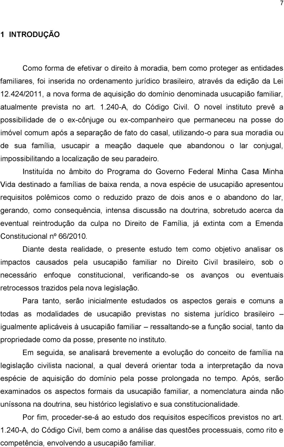 O novel instituto prevê a possibilidade de o ex-cônjuge ou ex-companheiro que permaneceu na posse do imóvel comum após a separação de fato do casal, utilizando-o para sua moradia ou de sua família,