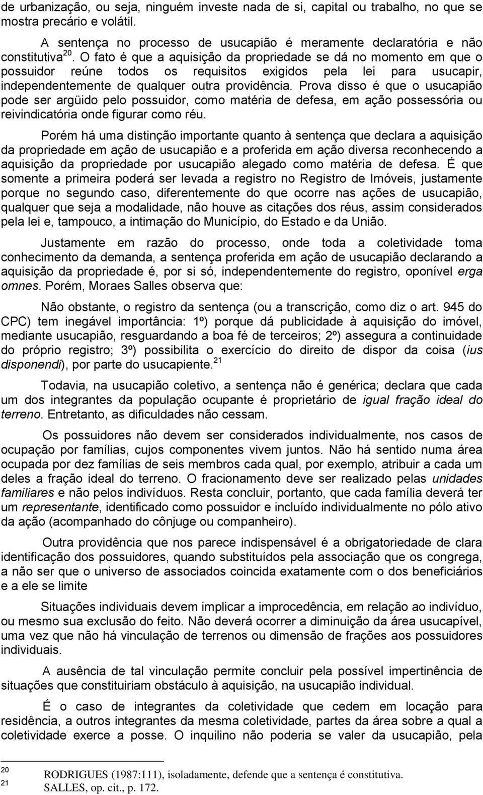 Prova disso é que o usucapião pode ser argüido pelo possuidor, como matéria de defesa, em ação possessória ou reivindicatória onde figurar como réu.