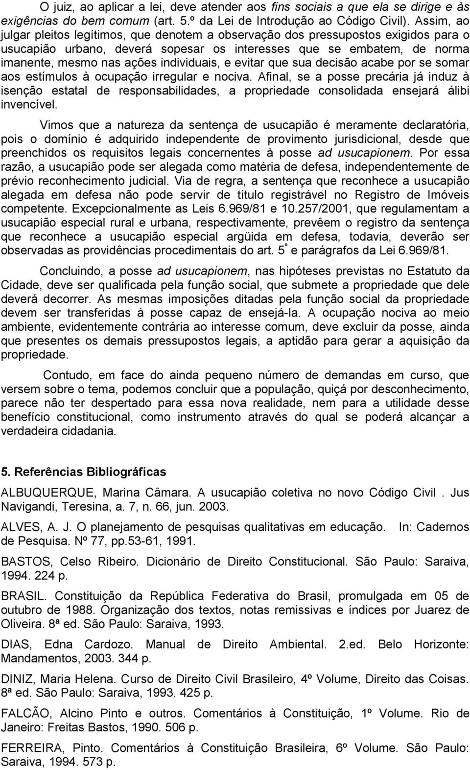 individuais, e evitar que sua decisão acabe por se somar aos estímulos à ocupação irregular e nociva.