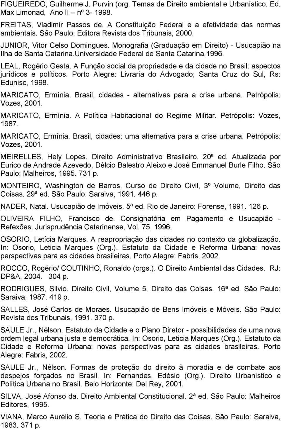 Monografia (Graduação em Direito) - Usucapião na Ilha de Santa Catarina.Universidade Federal de Santa Catarina,1996. LEAL, Rogério Gesta.