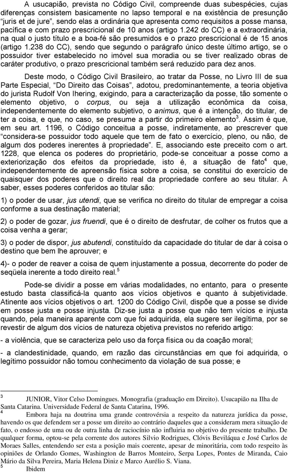 242 do CC) e a extraordinária, na qual o justo título e a boa-fé são presumidos e o prazo prescricional é de 15 anos (artigo 1.