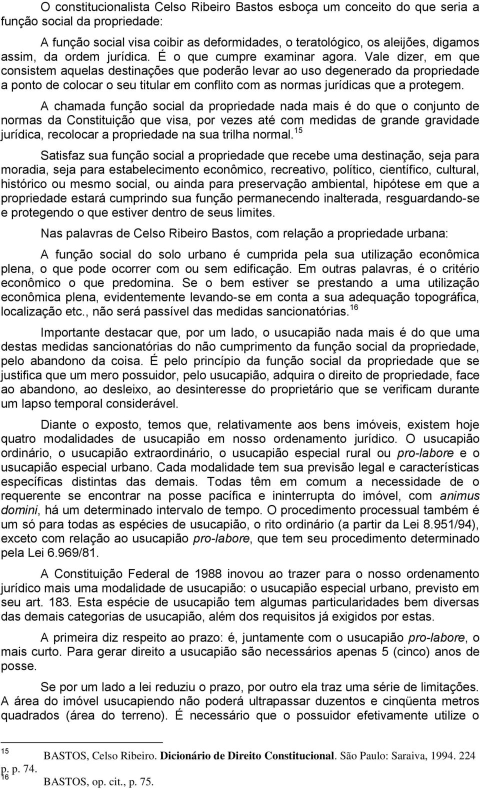 Vale dizer, em que consistem aquelas destinações que poderão levar ao uso degenerado da propriedade a ponto de colocar o seu titular em conflito com as normas jurídicas que a protegem.