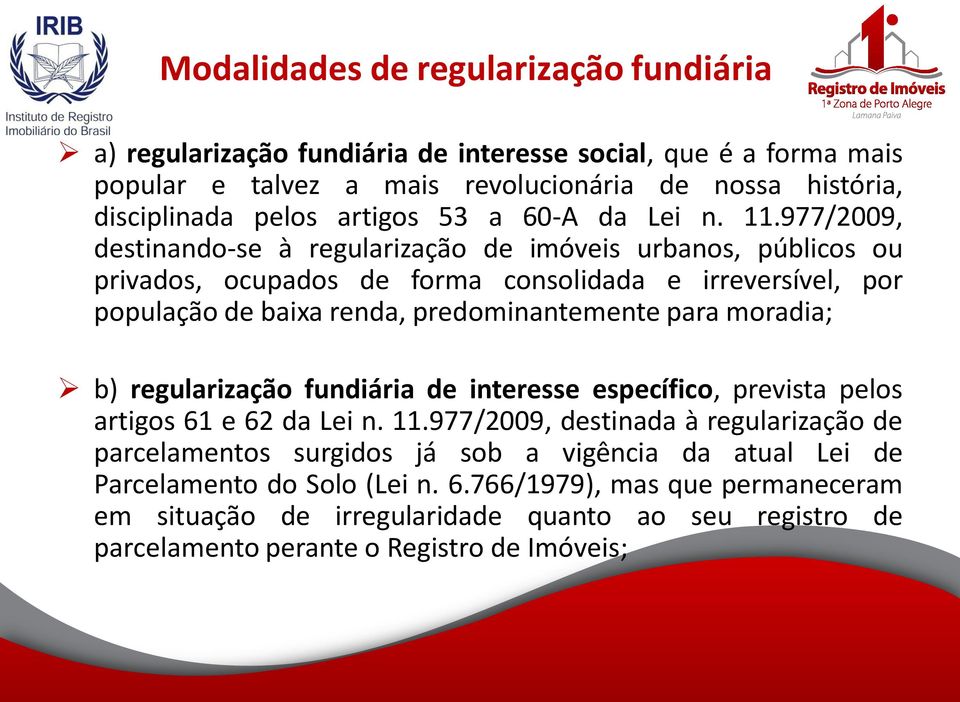 977/2009, destinando-se à regularização de imóveis urbanos, públicos ou privados, ocupados de forma consolidada e irreversível, por população de baixa renda, predominantemente para moradia;