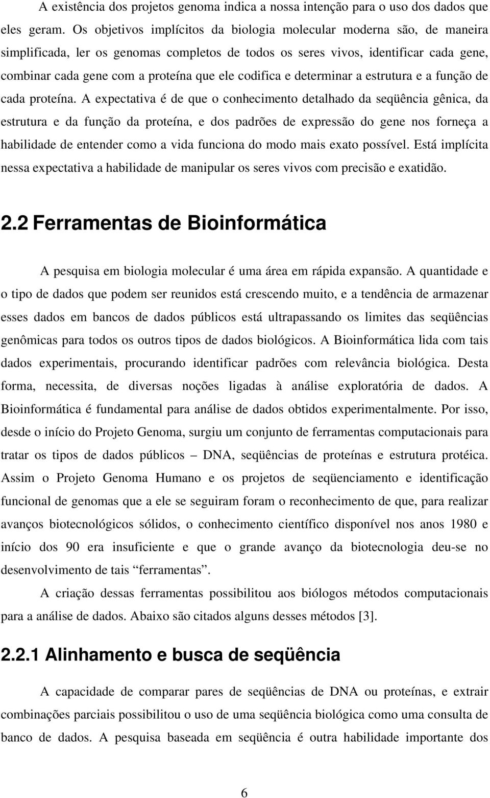 codifica e determinar a estrutura e a função de cada proteína.