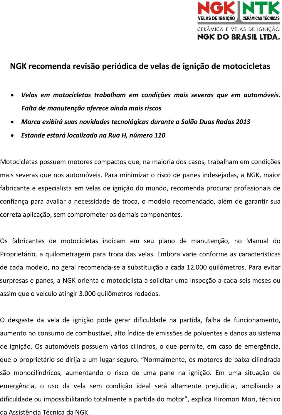 compactos que, na maioria dos casos, trabalham em condições mais severas que nos automóveis.