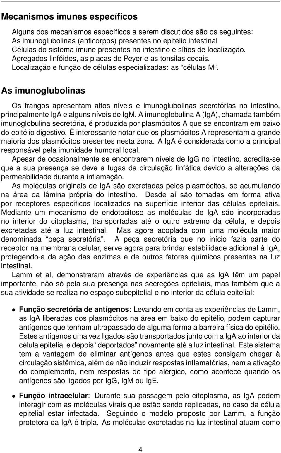 As imunoglubolinas Os frangos apresentam altos níveis e imunoglubolinas secretórias no intestino, principalmente IgA e alguns níveis de IgM.