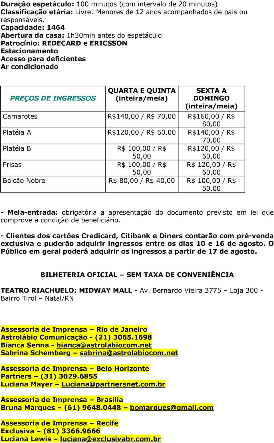 DOMINGO Camarotes R$140,00 / R$ 70,00 R$160,00 / R$ 80,00 Platéia A R$120,00 / R$ 60,00 R$140,00 / R$ 70,00 Platéia B R$ 100,00 / R$ R$120,00 / R$ 60,00 Frisas R$ 100,00 / R$ R$ 120,00 / R$ 60,00