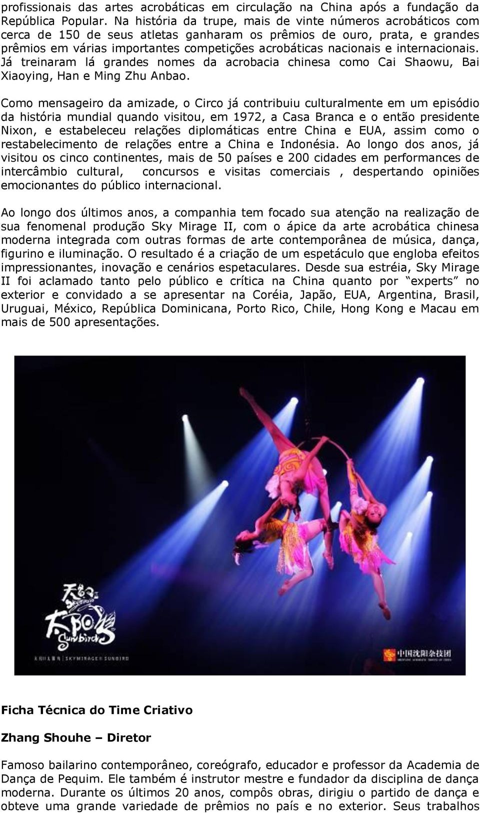 e internacionais. Já treinaram lá grandes nomes da acrobacia chinesa como Cai Shaowu, Bai Xiaoying, Han e Ming Zhu Anbao.