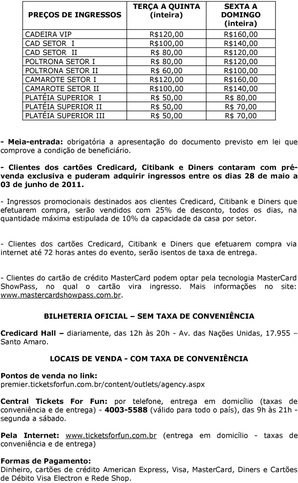 70,00 - Meia-entrada: obrigatória a apresentação do documento previsto em lei que comprove a condição de beneficiário.