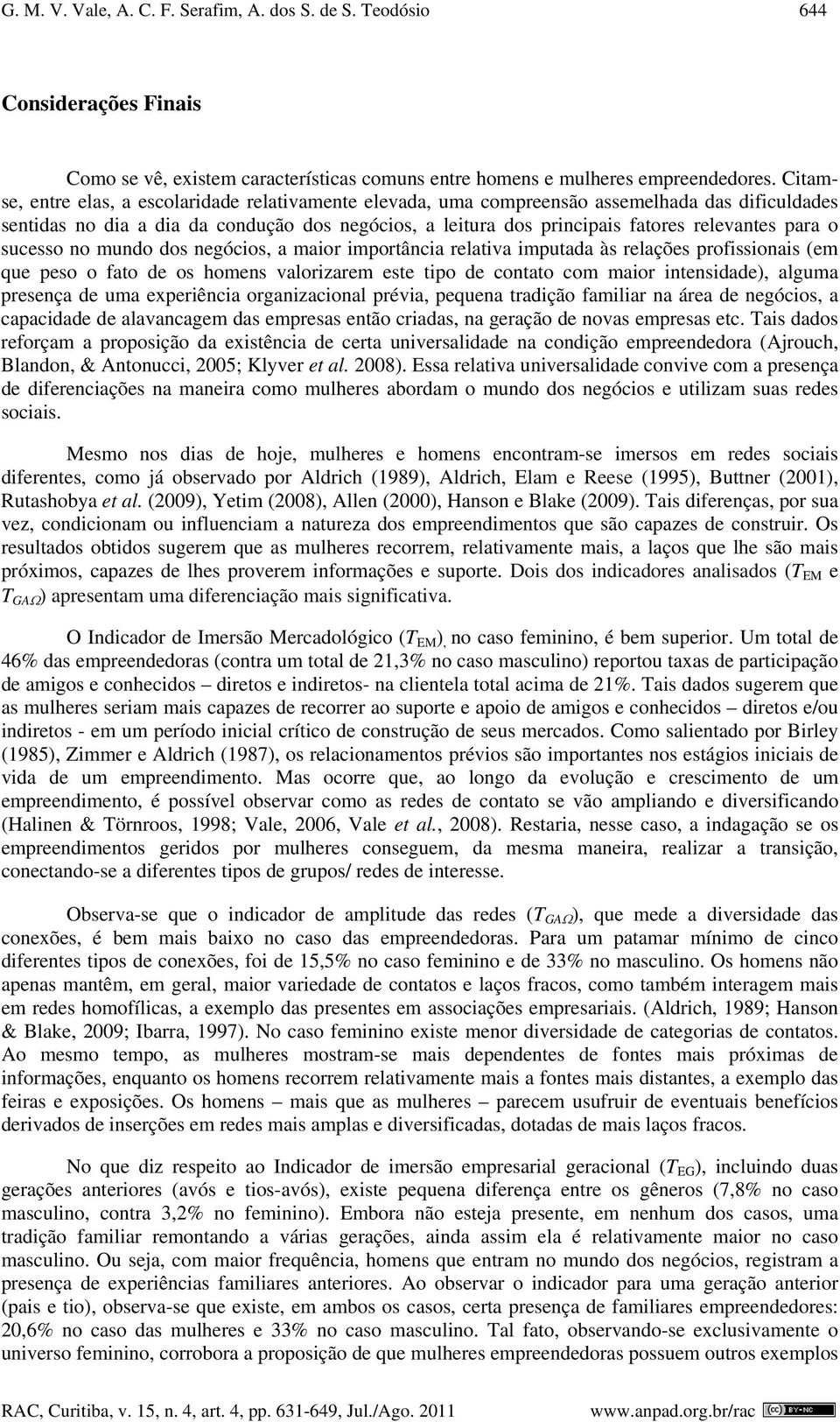 para o sucesso no mundo dos negócios, a maior importância relativa imputada às relações profissionais (em que peso o fato de os homens valorizarem este tipo de contato com maior intensidade), alguma