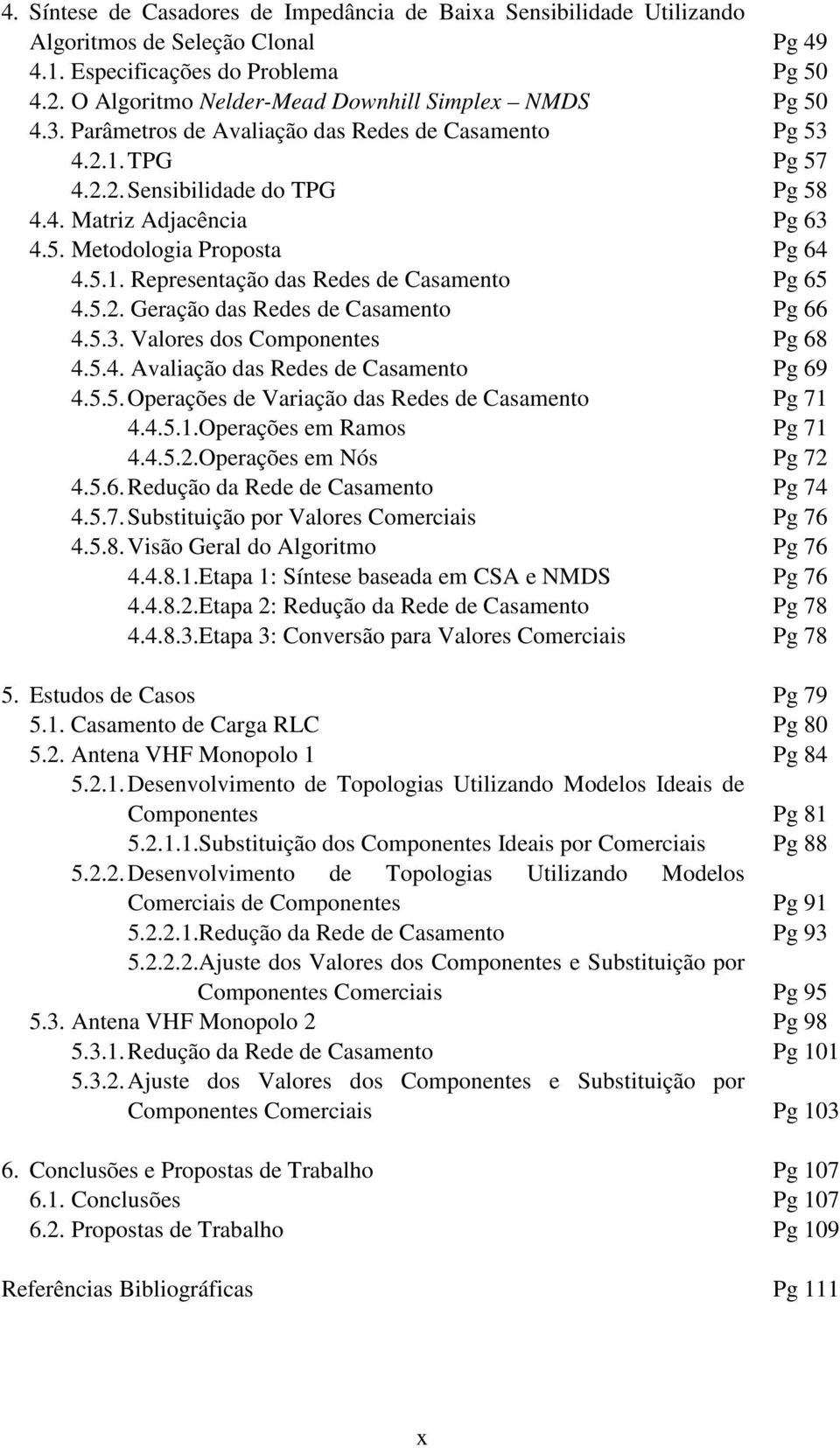 5.2. Geração das Redes de Casamento Pg 66 4.5.3. Valores dos Componentes Pg 68 4.5.4. Avalação das Redes de Casamento Pg 69 4.5.5. Operações de Varação das Redes de Casamento Pg 7 4.4.5..Operações em Ramos Pg 7 4.