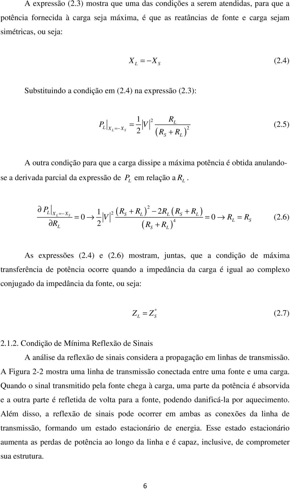 5) A outra condção para que a carga dsspe a máxma potênca é obtda anulandose a dervada parcal da expressão de P L em relação a R L.