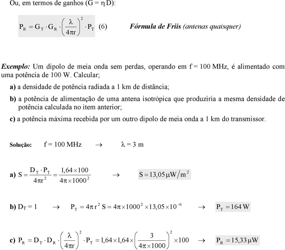 Calcula; a) a densidade de potência adiada a 1 km de distância; b) a potência de alimentação de uma antena isotópica que poduziia a mesma