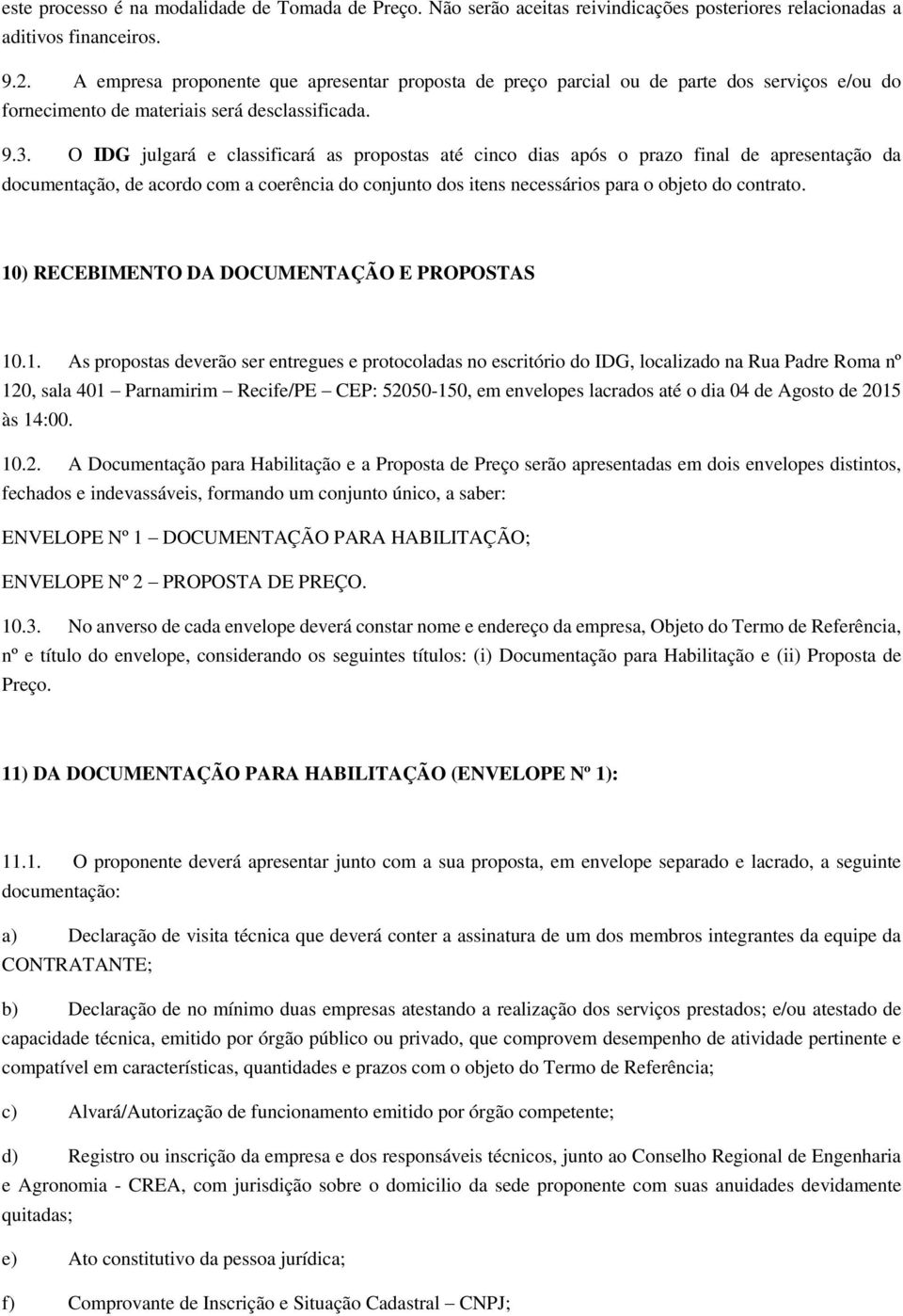 O IDG julgará e classificará as propostas até cinco dias após o prazo final de apresentação da documentação, de acordo com a coerência do conjunto dos itens necessários para o objeto do contrato.