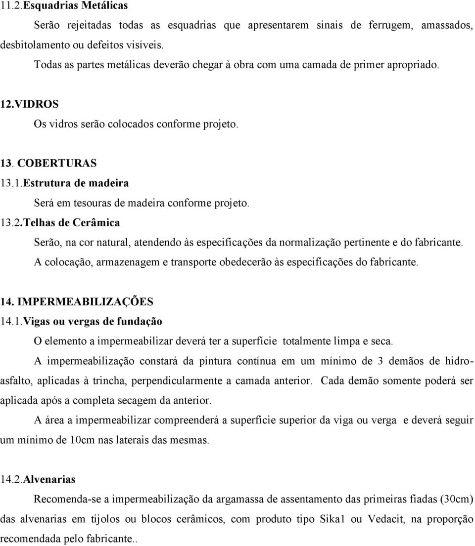 13.2.Telhas de Cerâmica Serão, na cor natural, atendendo às especificações da normalização pertinente e do fabricante. A colocação, armazenagem e transporte obedecerão às especificações do fabricante.