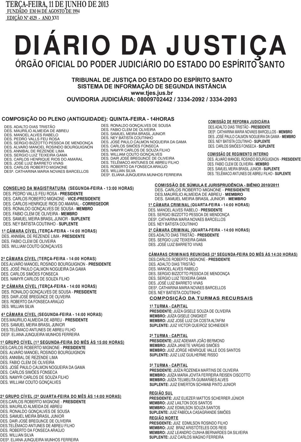 br OUVIDORIA JUDICIÁRIA: 08009702442 / 3334-2092 / 3334-2093 COMPOSIÇÃO DO PLENO (ANTIGUIDADE): QUINTA-FEIRA - 14HORAS DES. ADALTO DIAS TRISTÃO DES. MAURÍLIO ALMEIDA DE ABREU DES.