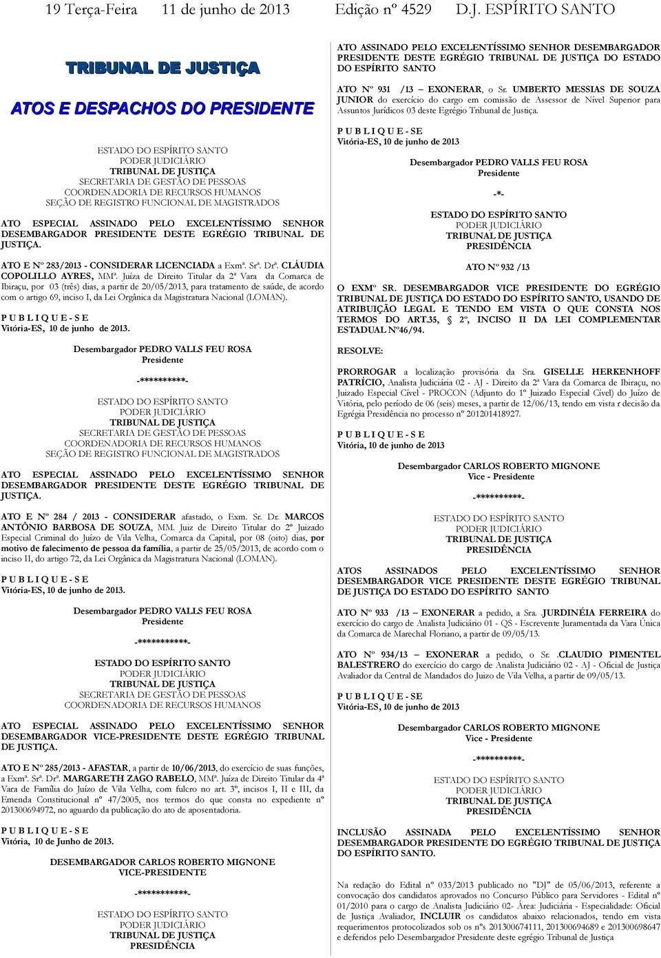 DE REGISTRO FUNCIONAL DE MAGISTRADOS ATO ESPECIAL ASSINADO PELO EXCELENTÍSSIMO SENHOR DESEMBARGADOR PRESIDENTE DESTE EGRÉGIO TRIBUNAL DE JUSTIÇA. ATO E Nº 283/2013 - CONSIDERAR LICENCIADA a Exmª. Srª.