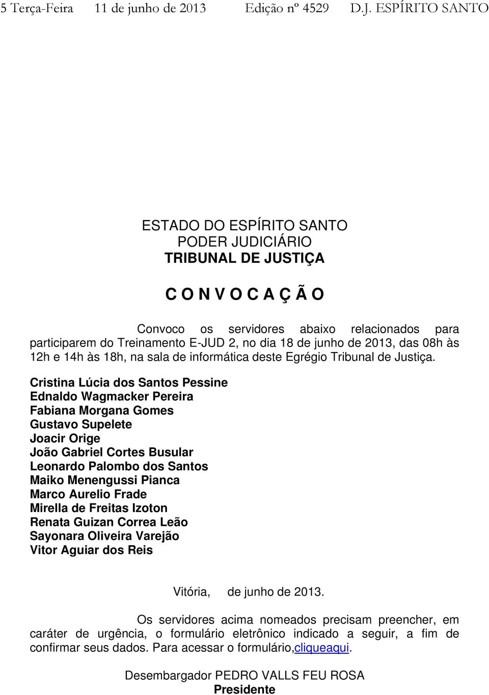 de 2013, das 08h às 12h e 14h às 18h, na sala de informática deste Egrégio Tribunal de Justiça.