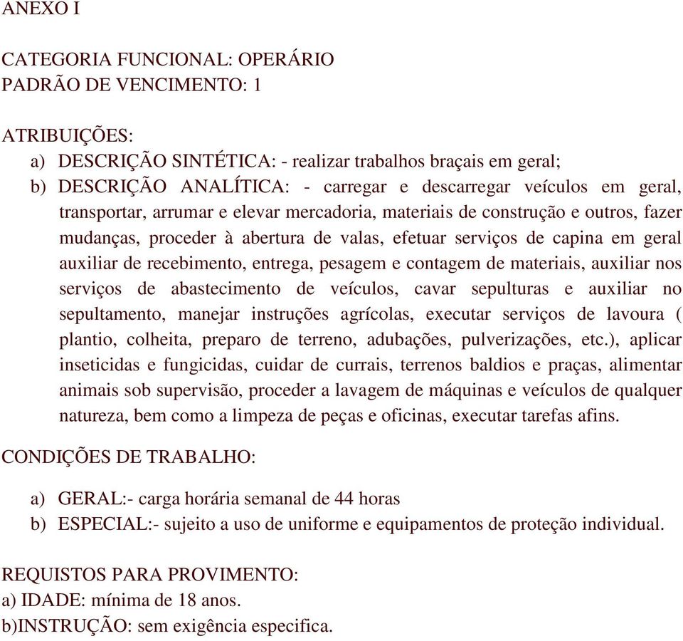 de materiais, auxiliar nos serviços de abastecimento de veículos, cavar sepulturas e auxiliar no sepultamento, manejar instruções agrícolas, executar serviços de lavoura ( plantio, colheita, preparo