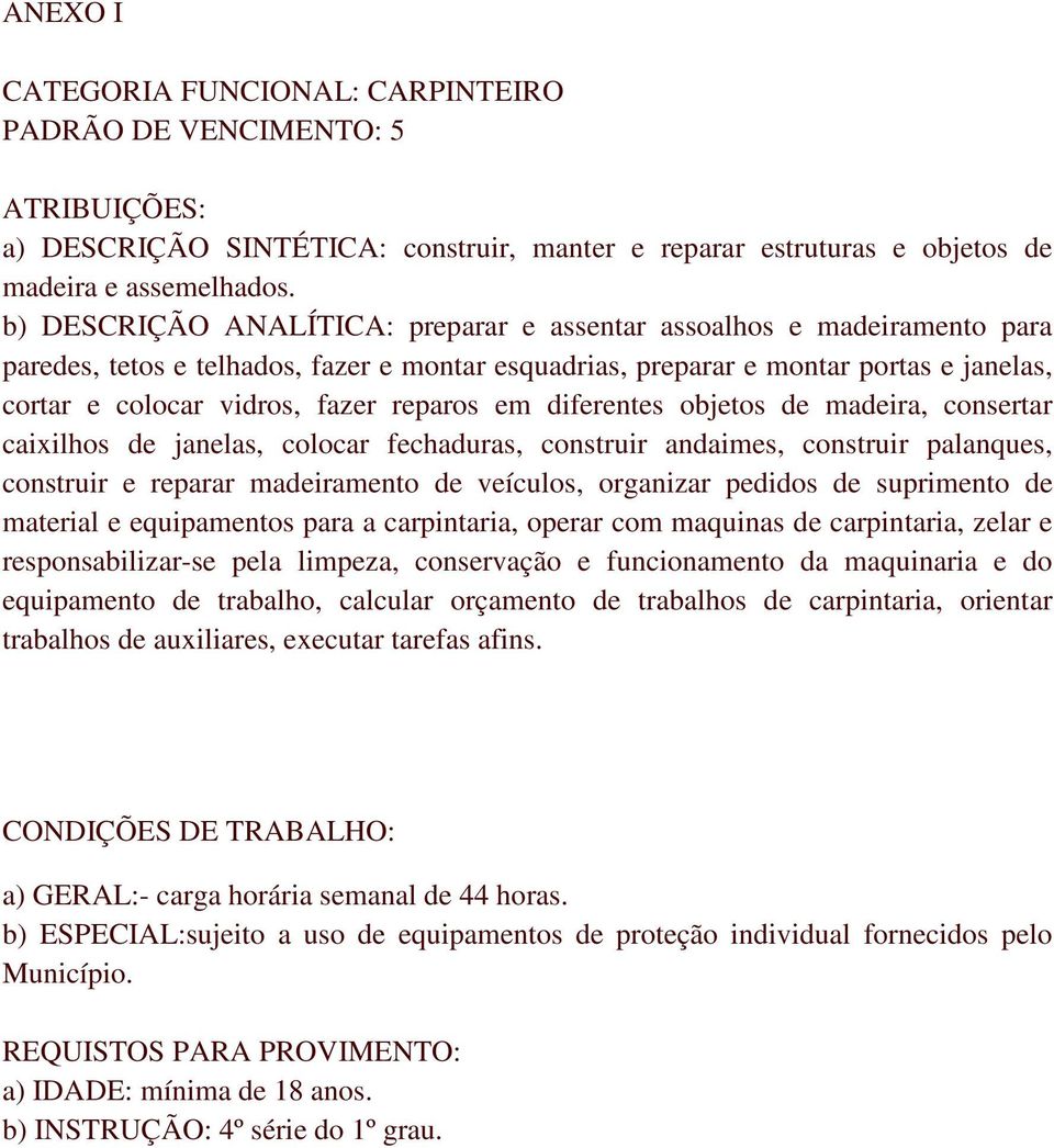 reparos em diferentes objetos de madeira, consertar caixilhos de janelas, colocar fechaduras, construir andaimes, construir palanques, construir e reparar madeiramento de veículos, organizar pedidos